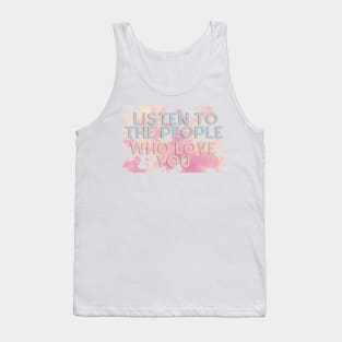 LISTEN TO THE PEOPLE WHO LOVE YOU Tank Top